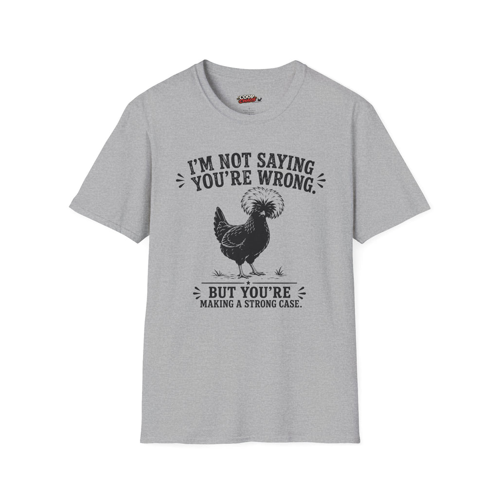I’m Not Saying You’re Wrong T-Shirt
