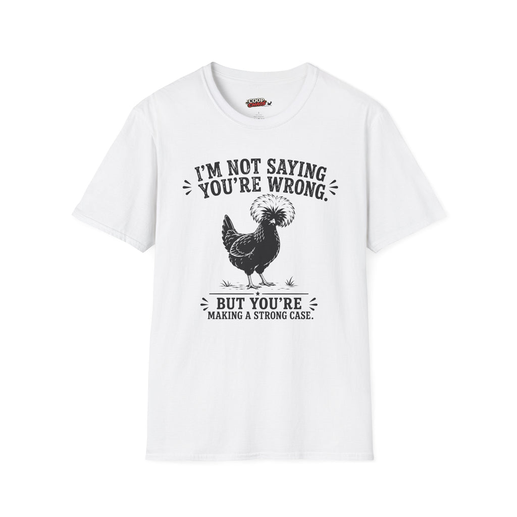 I’m Not Saying You’re Wrong T-Shirt