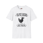 I’m Not Saying You’re Wrong T-Shirt