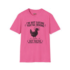 I’m Not Saying You’re Wrong T-Shirt